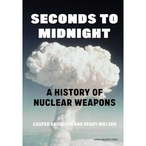 Seconds to Midnight: A History of Nuclear Weapons - Hardcover