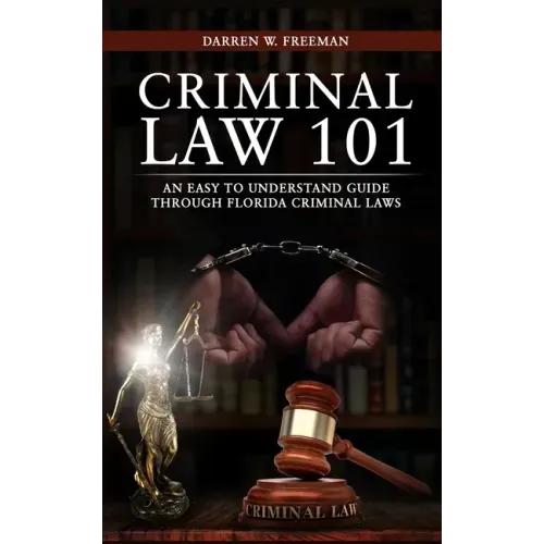 Criminal Law 101: An Easy To Understand Guide Through Florida Criminal Laws - Paperback