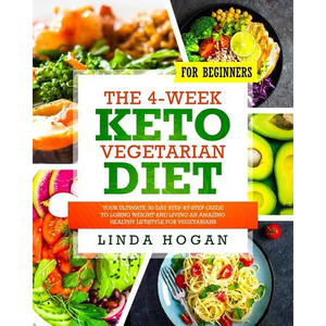 The 4-Week Keto Vegetarian Diet for Beginners: Your Ultimate 30-Day Step-By-Step Guide to Losing Weight and Living an Amazing Healthy Lifestyle for Ve - Paperback