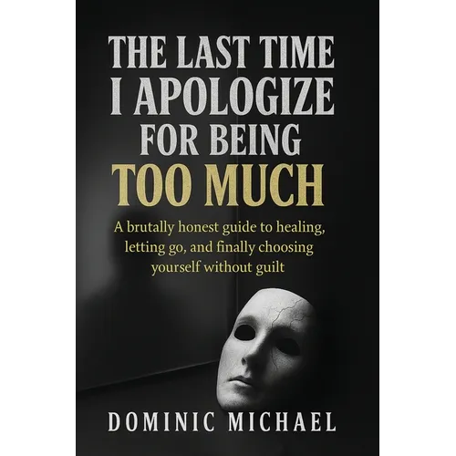 The Last Time I Apologize for Being Too Much: A brutally honest guide to healing, letting go, and finally choosing yourself without guilt - Paperback