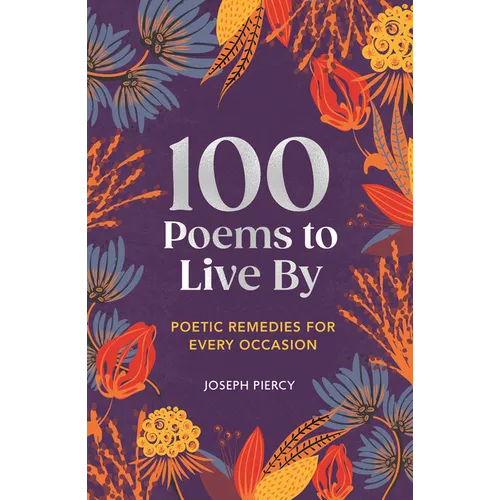 100 Poems to Live by: Poetic Remedies for Any Occasion - Hardcover