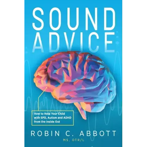 Sound Advice: How to Help Your Child with SPD, Autism and ADHD from the Inside Out - Paperback