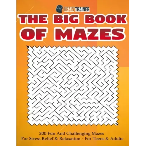 The Big Book Of Mazes 200 Fun And Challenging Mazes For Stress Relief & Relaxation - For Teens & Adults - Paperback