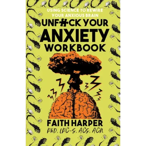 Unfuck Your Anxiety Workbook: Using Science to Rewire Your Anxious Brain: Using Science to Rewire Your Anxious Brain - Paperback