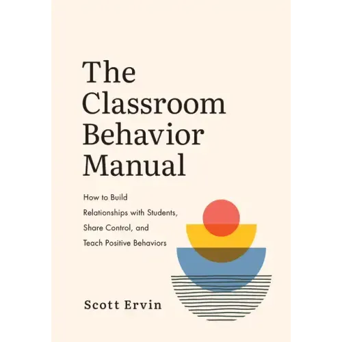 The Classroom Behavior Manual: How to Build Relationships with Students, Share Control, and Teach Positive Behaviors - Paperback