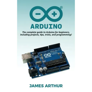 Arduino: The complete guide to Arduino for beginners, including projects, tips, tricks, and programming! - Hardcover
