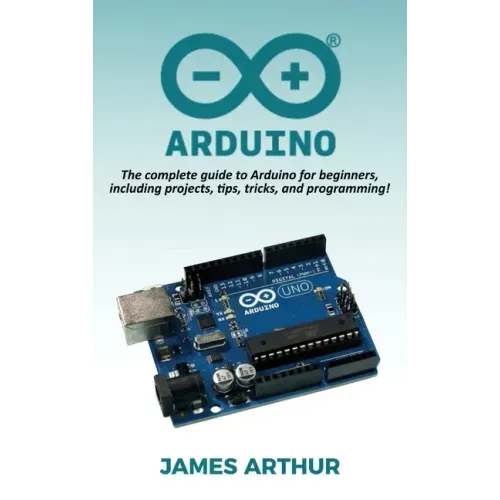 Arduino: The complete guide to Arduino for beginners, including projects, tips, tricks, and programming! - Hardcover