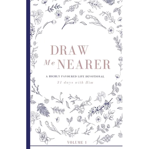 Draw Me Nearer: Volume 1: A Highly Favoured Life Devotional - Paperback