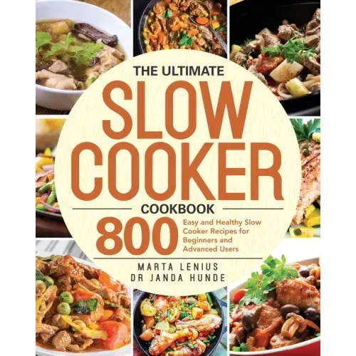 The Ultimate Slow Cooker Cookbook: 800 Easy and Healthy Slow Cooker Recipes for Beginners and Advanced Users - Paperback
