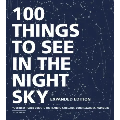 100 Things to See in the Night Sky, Expanded Edition: Your Illustrated Guide to the Planets, Satellites, Constellations, and More - Hardcover