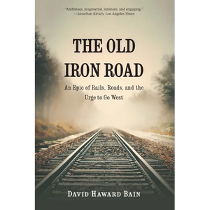 The Old Iron Road: An Epic of Rails, Roads, and the Urge to Go West - Paperback
