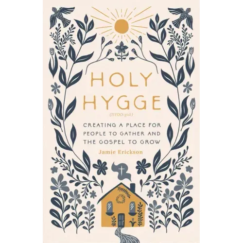 Holy Hygge: Creating a Place for People to Gather and the Gospel to Grow - Paperback