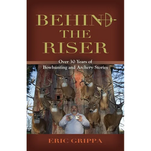 Behind The Riser: Over 30 years of Bowhunting and Archery Stories - Paperback