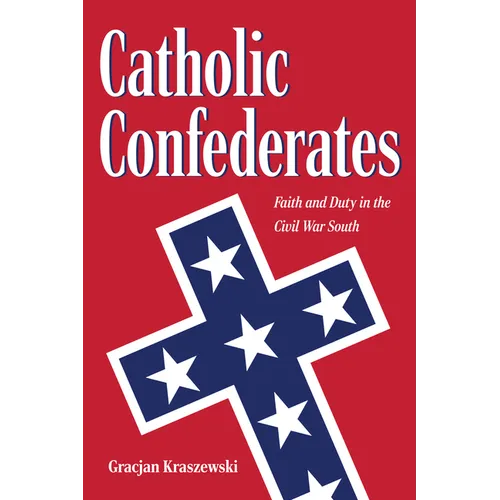 Catholic Confederates: Faith and Duty in the Civil War South - Paperback
