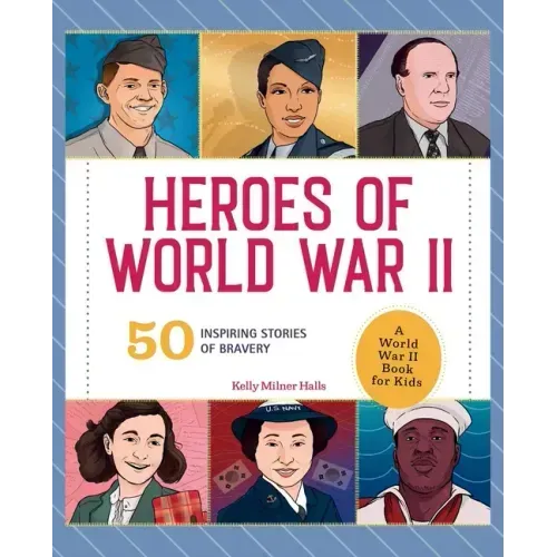 Heroes of World War II: A World War II Book for Kids: 50 Inspiring Stories of Bravery - Hardcover