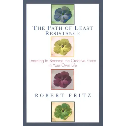 The Path of Least Resistance: Learning to Become the Creative Force in Your Own Life - Paperback