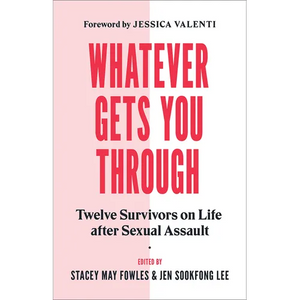 Whatever Gets You Through: Twelve Survivors on Life After Sexual Assault - Paperback