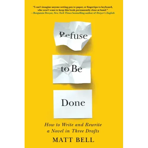 Refuse to Be Done: How to Write and Rewrite a Novel in Three Drafts - Paperback