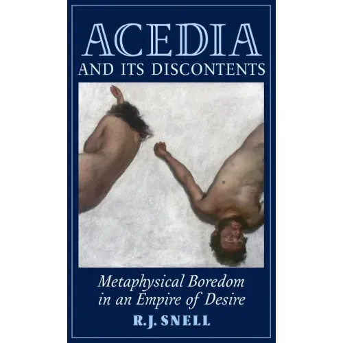 Acedia and Its Discontents: Metaphysical Boredom in an Empire of Desire - Hardcover