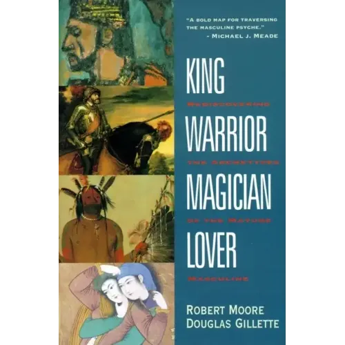 King, Warrior, Magician, Lover: Rediscovering the Archetypes of the Mature Masculine - Paperback