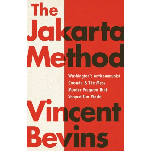 The Jakarta Method: Washington's Anticommunist Crusade and the Mass Murder Program That Shaped Our World - Paperback