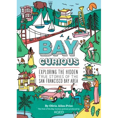 Bay Curious: Exploring the Hidden True Stories of the San Francisco Bay Area - Paperback