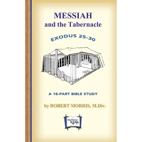 Messiah in the Tabernacle: Exodus 25 - 30, A 16-Part Bible Study - Paperback