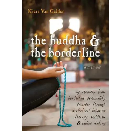 The Buddha & the Borderline: My Recovery from Borderline Personality Disorder Through Dialectical Behavior Therapy, Buddhism, & Online Dating - Paperback