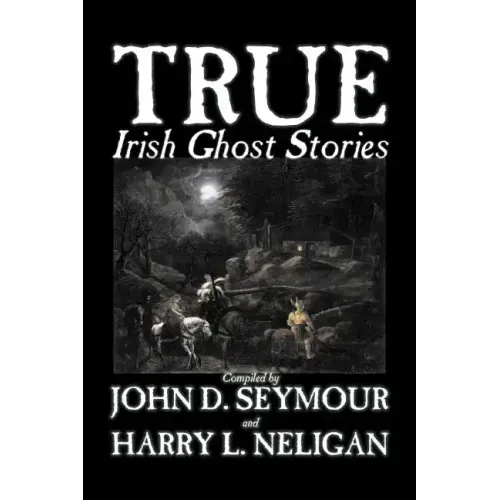 True Irish Ghost Stories, Compiled by St. John D. Seymour, Fiction, Fairy Tales, Folk Tales, Legends & Mythology, Ghost, Horror - Paperback