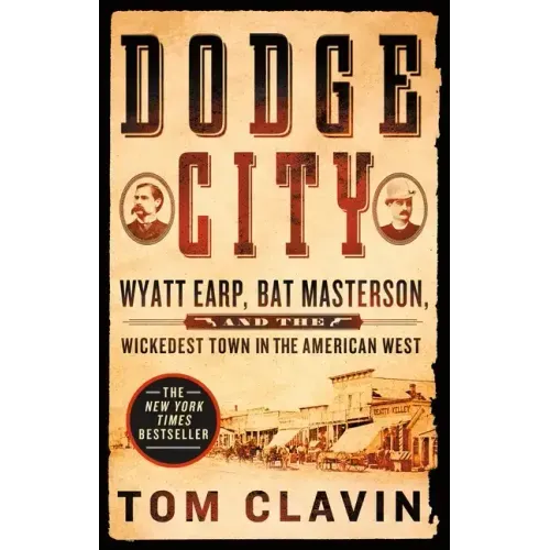 Dodge City: Wyatt Earp, Bat Masterson, and the Wickedest Town in the American West - Paperback