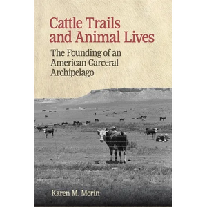 Cattle Trails and Animal Lives: The Founding of an American Carceral Archipelago - Paperback