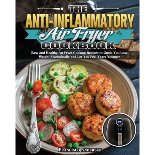 The Anti-Inflammatory Air Fryer Cookbook: Easy and Healthy Air Fryer Cooking Recipes to Guide You Lose Weight Scientifically and Let You Feel Years Yo - Paperback