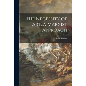 The Necessity of Art, a Marxist Approach - Paperback