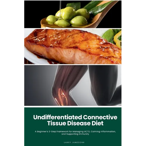 Undifferentiated Connective Tissue Disease Diet: A Beginner's 3-Step Framework for Managing UCTD, Calming Inflammation, and Supporting Immunity - Paperback