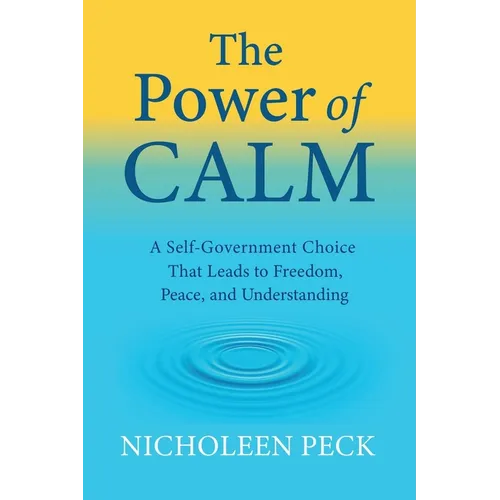 The Power of Calm: A Self-Government Choice that Leads to Freedom, Peace, and Understanding - Paperback