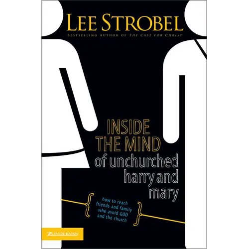 The Inside the Mind of Unchurched Harry and Mary: How to Reach Friends and Family Who Avoid God and the Church - Paperback