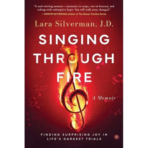 Singing Through Fire: A Memoir of Finding Surprising Joy in Life's Darkest Trials - Paperback