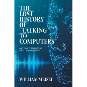 The Lost History of "Talking to Computers": And What It Teaches Us About AI Exuberance - Paperback