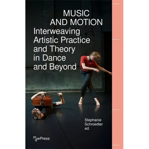 Music and Motion - Interweaving Artistic Practice and Theory in Dance and Beyond - Paperback