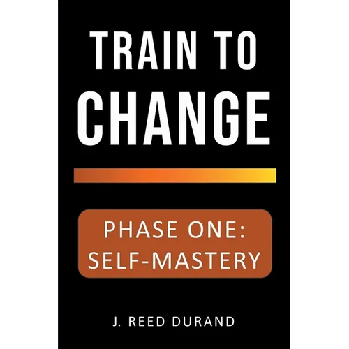 Train to Change: Phase One: Self-Mastery - Paperback