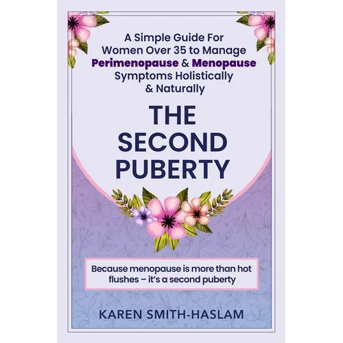 The Second Puberty: A Simple Guide for Women Over 35 to Manage Perimenopause and Menopause Symptoms Holistically and Naturally - Paperback