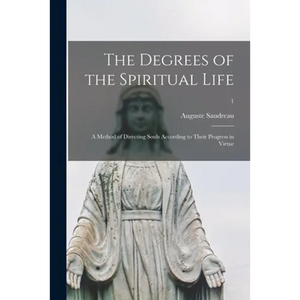 The Degrees of the Spiritual Life; a Method of Directing Souls According to Their Progress in Virtue; 1 - Paperback