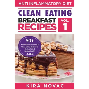 Clean Eating: Anti-Inflammatory Breakfast Recipes: 50+ Anti Inflammation Diet & Clean Eating Recipes To Reduce Pain And Restore Health - Paperback