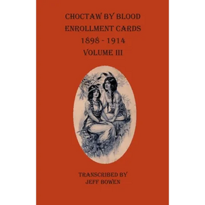 Choctaw By Blood Enrollment Cards 1898-1914 Volume III - Paperback