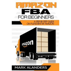 Amazon FBA for Beginners: A step by step guide on Fulfilment by Amazon. Strategies and techniques to be successful selling your own private labe - Paperback