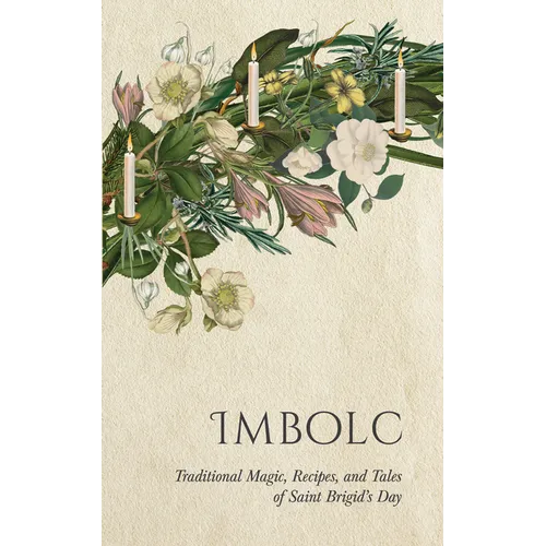 Imbolc: Traditional Magic, Recipes, and Tales of Saint Brigid's Day - Hardcover