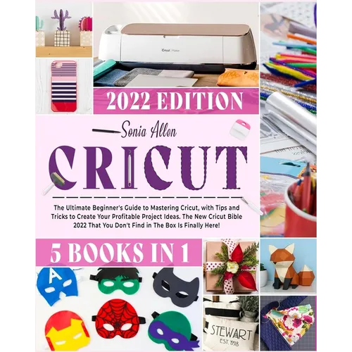 Cricut 5 in 1: The Ultimate Beginner's Guide to Mastering Cricut, with Tips and Tricks to Create Your Profitable Project Ideas. The New Cricut Bible 2 - Paperback