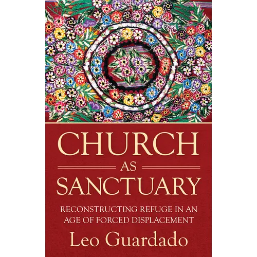 Church as Sanctuary: Reconstructing Refuge in an Age of Displacement - Paperback