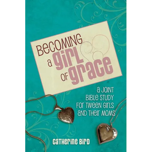 Becoming a Girl of Grace: A Bible Study for Tween Girls & Their Moms - Paperback