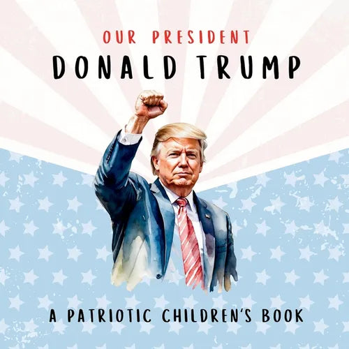 Our President Donald Trump-A Patriotic Children's Book: Believing in Yourself and Your Country - Paperback